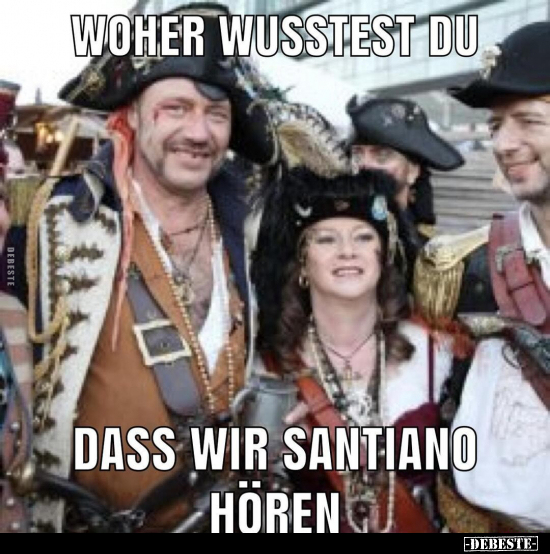 Woher wusstest du, dass wir Santiano hören..