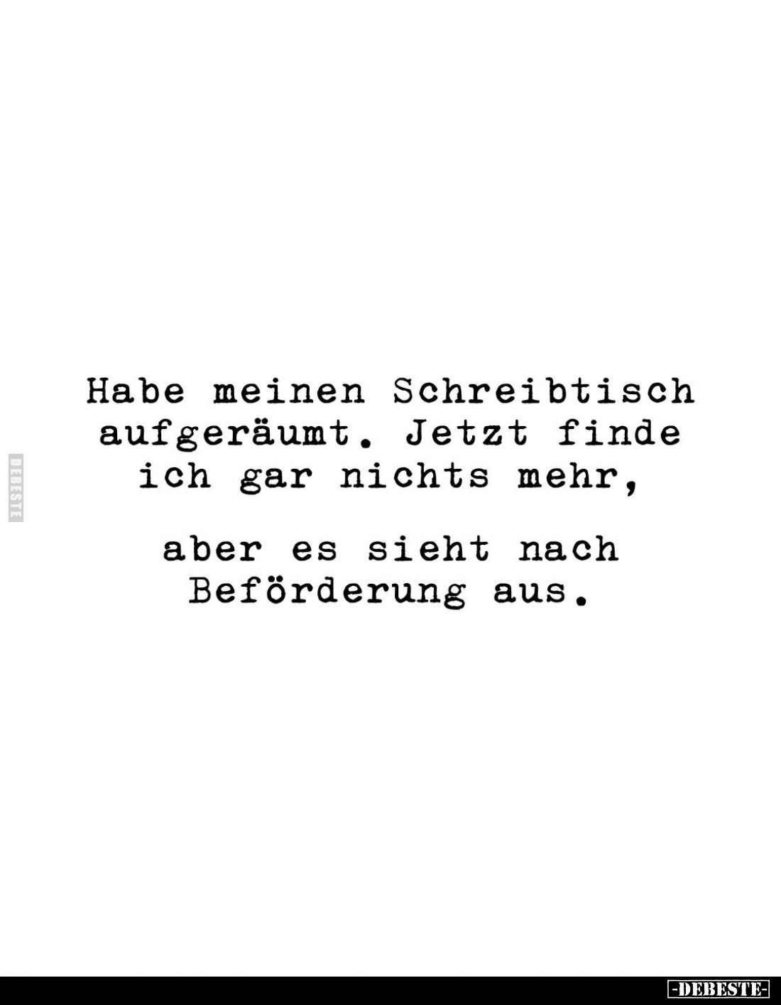 Habe meinen Schreibtisch aufgeräumt. Jetzt finde ich gar nichts mehr,
aber es sieht nach Beförderung aus.