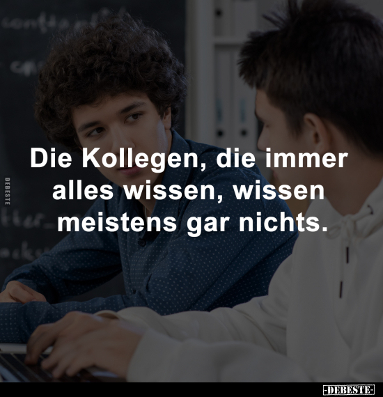 Die Kollegen, die immer alles wissen.. - Lustige Bilder | DEBESTE.de