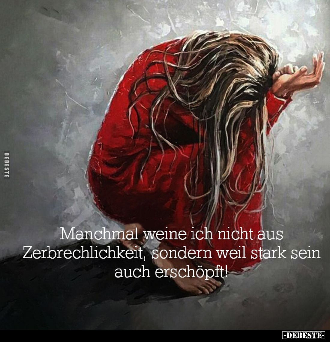 Manchmal weine ich nicht aus Zerbrechlichkeit, sondern weil stark sein auch erschöpft.