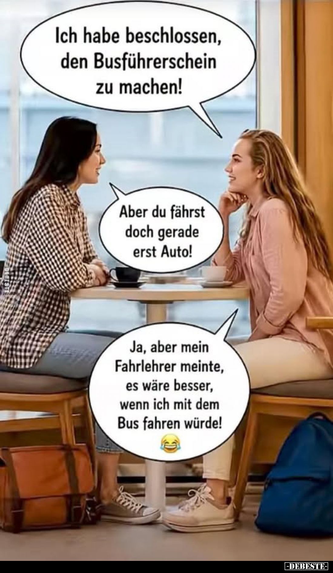 Ich habe beschlossen,
den Busführerschein
zu machen!
-
Aber du fährst
doch gerade
erst Auto!
-
Ja, aber mein
Fahrleh...