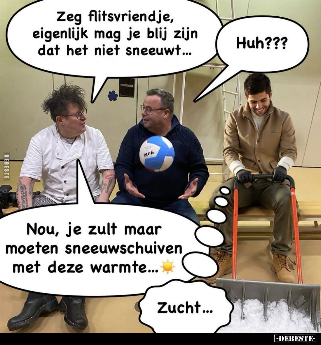 Zeg flitsvriendje, eigenlijk mag je blij zijn dat het niet sneeuwt... -
Huh??? -
Nou, je zult maar moeten sneeuwschuiven me...