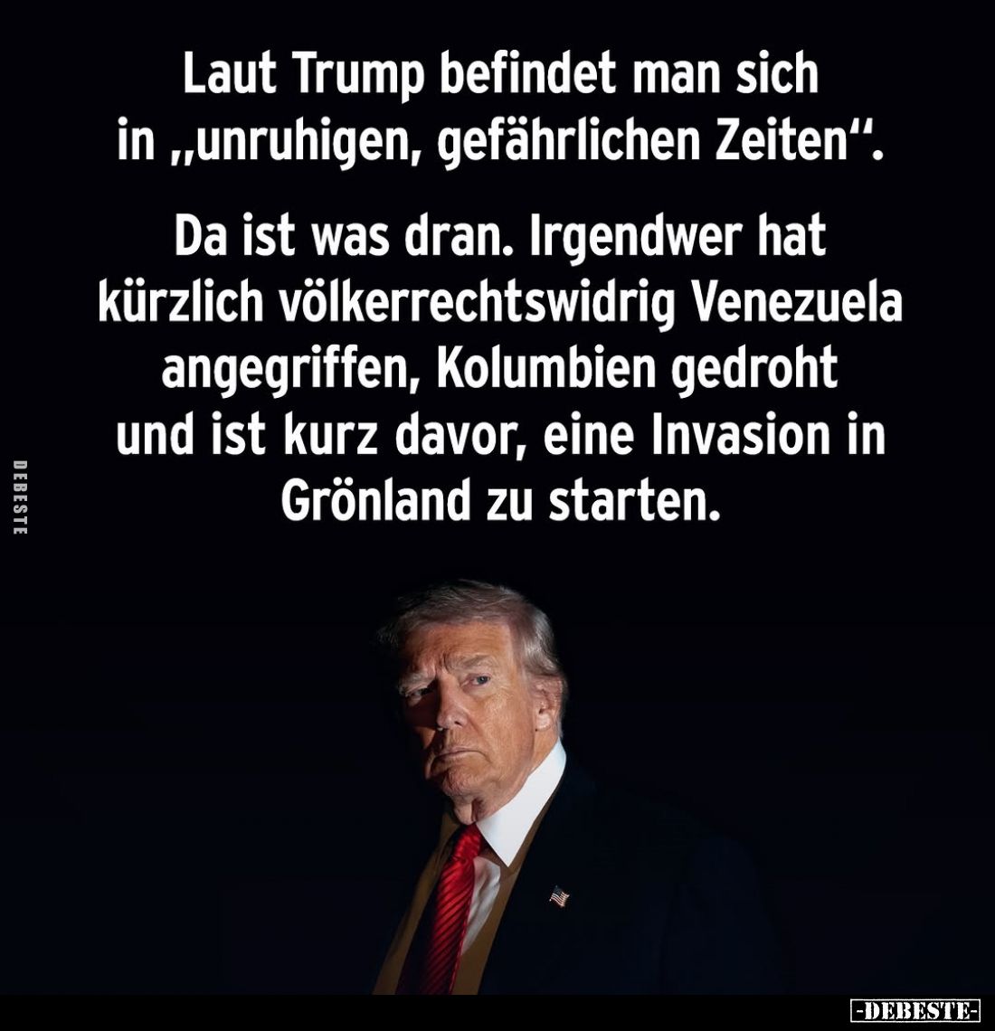 Laut Trump befindet man sich in "unruhigen, gefährlichen Zeiten". Da ist was dran. Irgendwer hat kürzlich völkerrec...