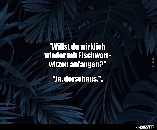 "Willst du wirklich wieder mit Fischwortwitzen.." - Lustige Bilder | DEBESTE.de