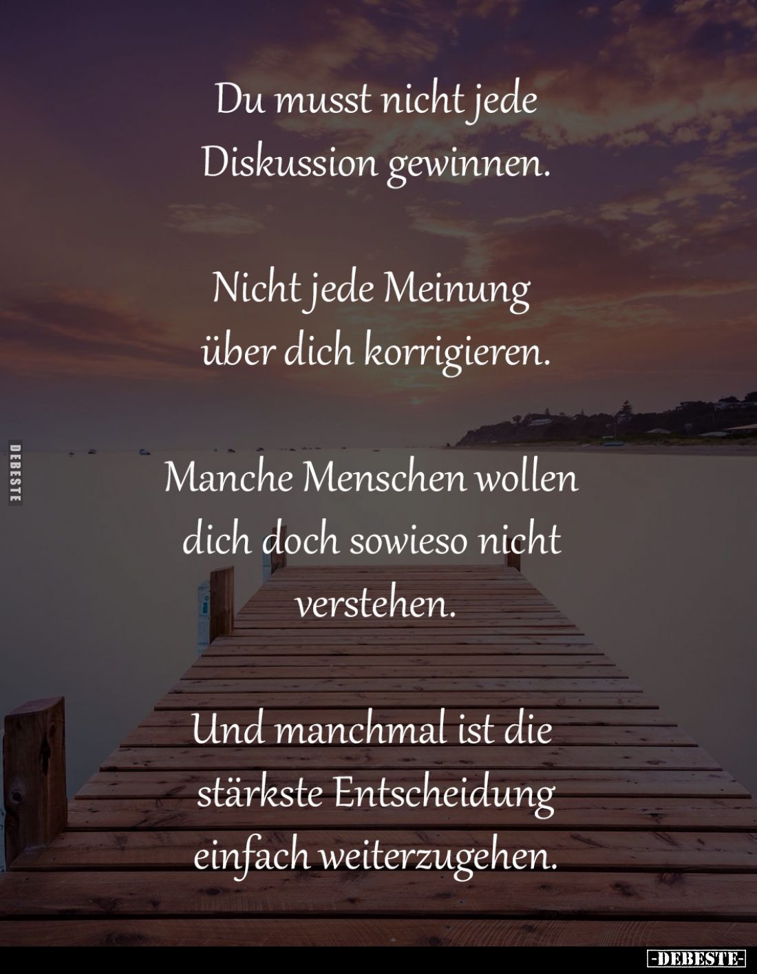 Du musst nicht jede
Diskussion gewinnen.

Nicht jede Meinung 
über dich korrigieren.

Manche Menschen wollen 
dich doc...