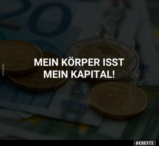 Mein Körper isst mein Kaρital!