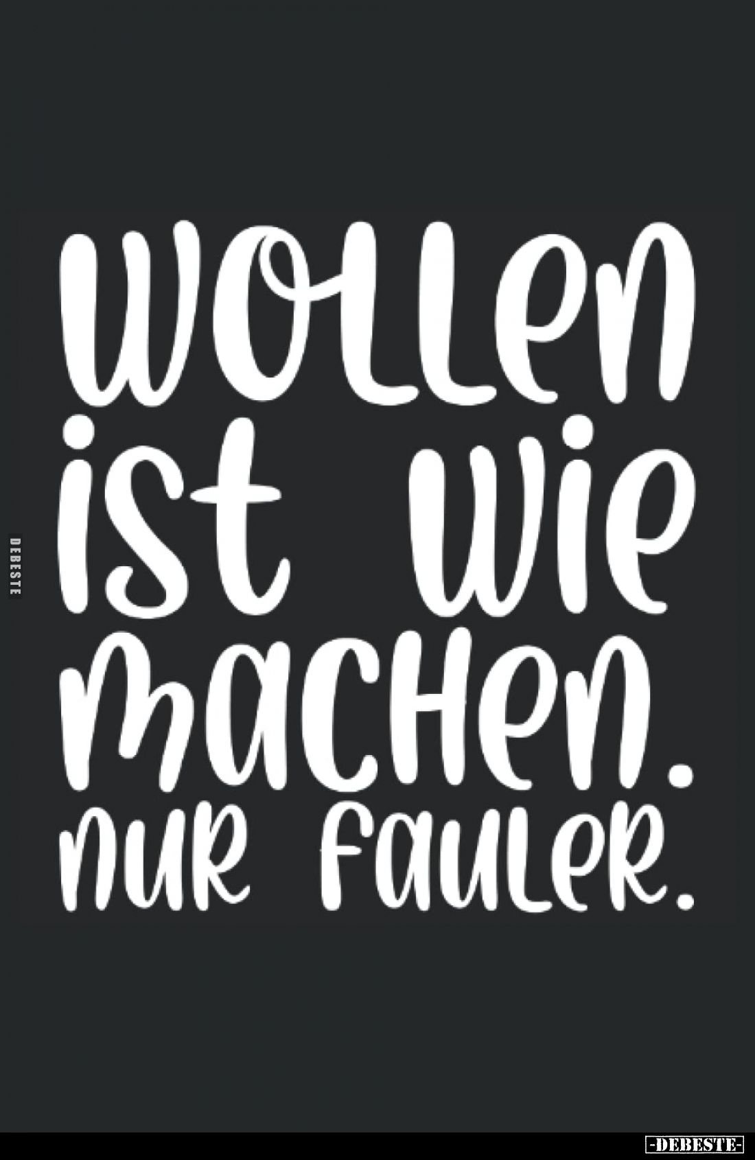 Wollen ist wie machen. Nur Fauler.