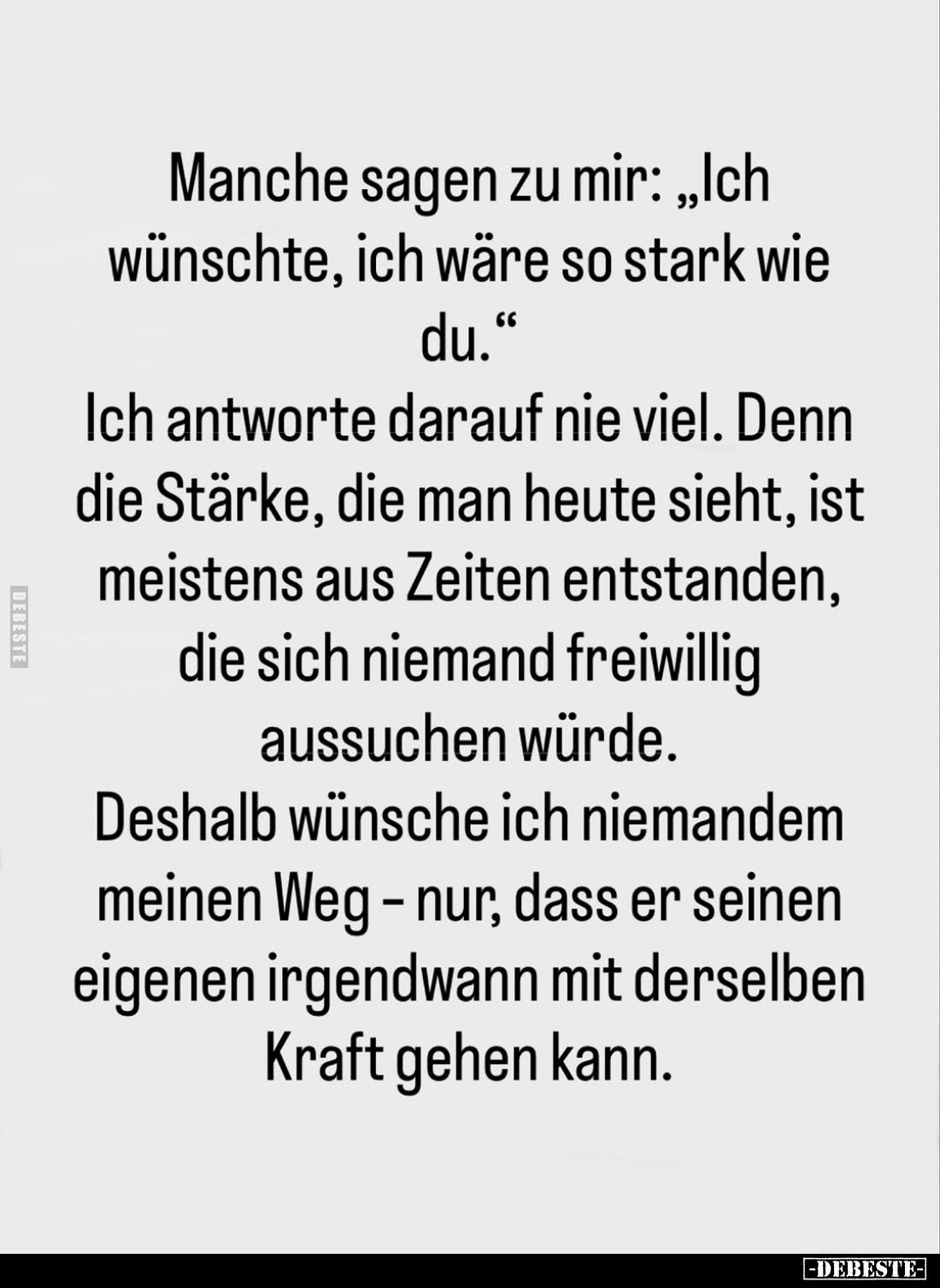 Manche sagen zu mir: "Ich wünschte, ich wäre so stark wie du." -
Ich antworte darauf nie viel. Denn die Stärke, di...