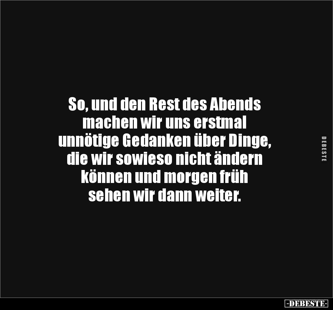 So, und den Rest des Abends 
machen wir uns erstmal 
unnötige Gedanken über Dinge, 
die wir sowieso nicht ändern 
können ...