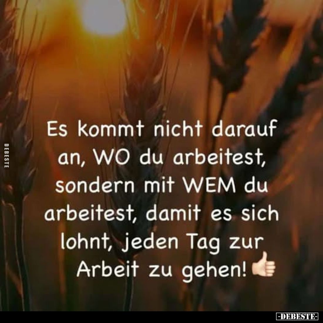 Es kommt nicht darauf an, WO du arbeitest, sondern mit WEM du arbeitest, damit es sich lohnt, jeden Tag zur Arbeit zu gehen!