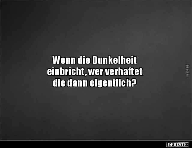 Wenn die Dunkelheit einbricht, wer verhaftet die.. - Lustige Bilder | DEBESTE.de