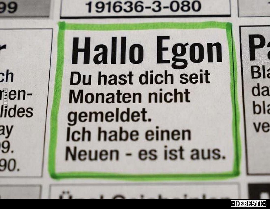 Du hast dich seit Monaten nicht gemeldet.
Ich habe einen Neuen - es ist aus.
