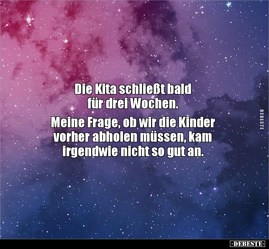 Die Kita schließt bald
für drei Wochen.
Meine Frage, ob wir die Kinder
vorher abholen müssen, kam
irgendwie nicht s...