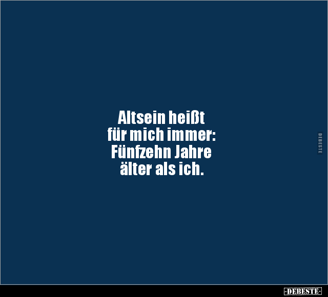 Altsein heißt für mich immer.. - Lustige Bilder | DEBESTE.de