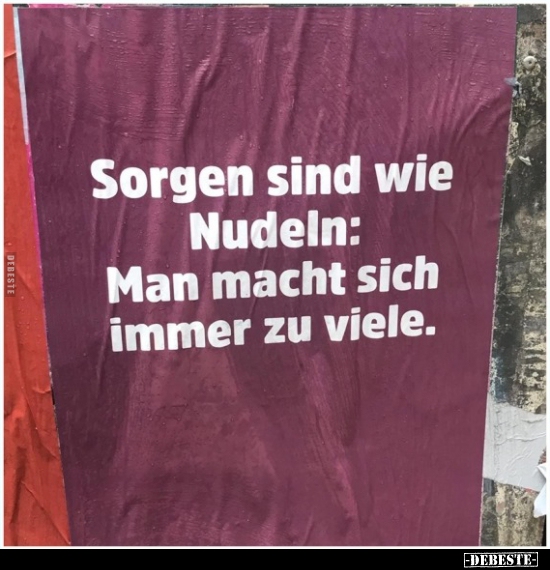 Sorgen sind wie Nudeln: Man macht sich immer zu viele...