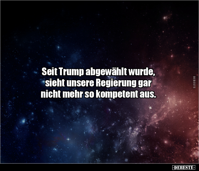Seit Trump abgewählt wurde, sieht unsere Regierung gar.. - Lustige Bilder | DEBESTE.de