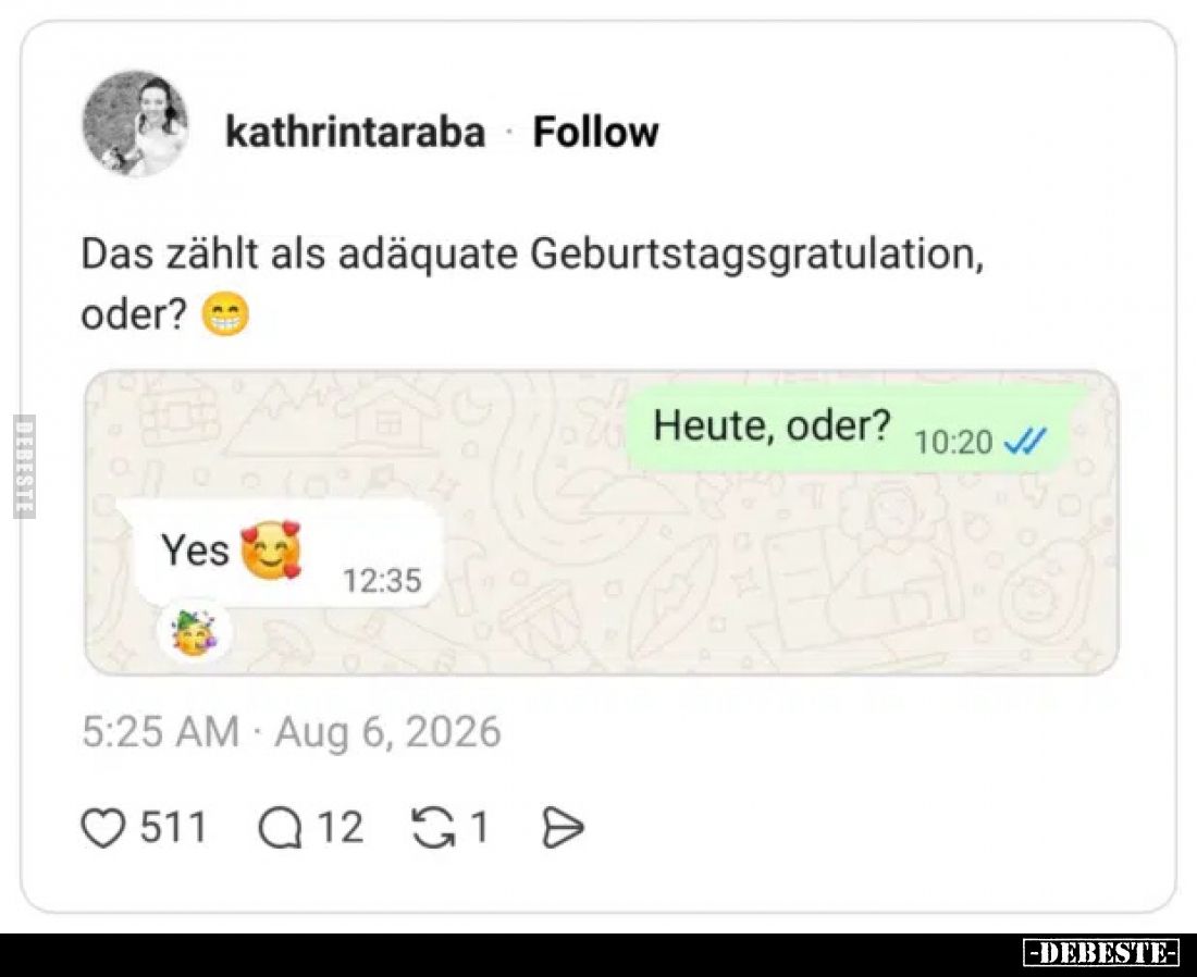 Das zählt als adäquate Geburtstagsgratulation, oder?
Heute, oder?
Yes.