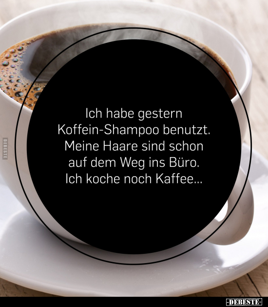 Ich habe gestern Koffein-Shampoo benutzt.. - Lustige Bilder | DEBESTE.de