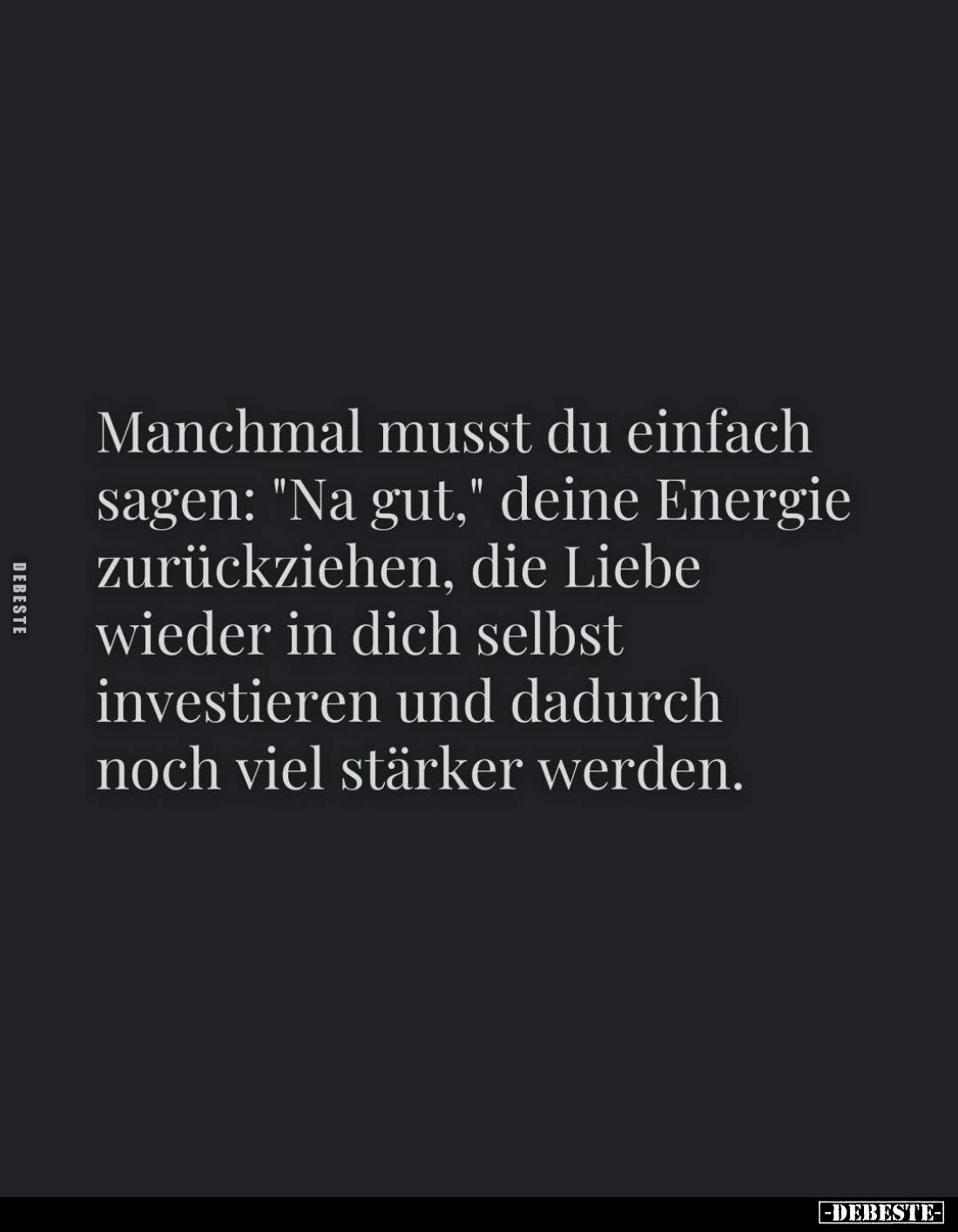 Manchmal musst du einfach sagen: "Na gut," deine Energie zurückziehen, die Liebe wieder in dich selbst investieren ...