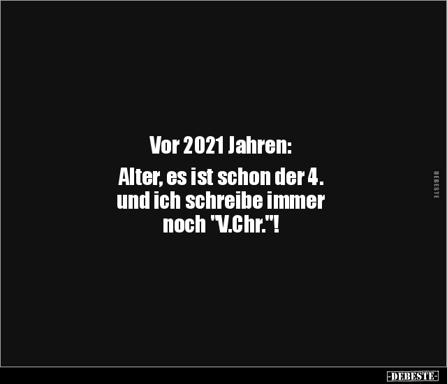 Vor 2021 Jahren: Alter, es ist schon der 4. und ich.. - Lustige Bilder | DEBESTE.de