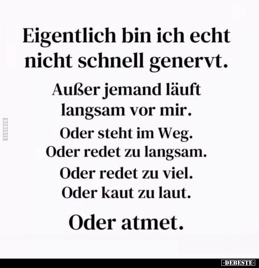 Eigentlich bin ich echt nicht schnell genervt.
Außer jemand läuft langsam vor mir.
Oder steht im Weg.
Oder redet zu langsa...