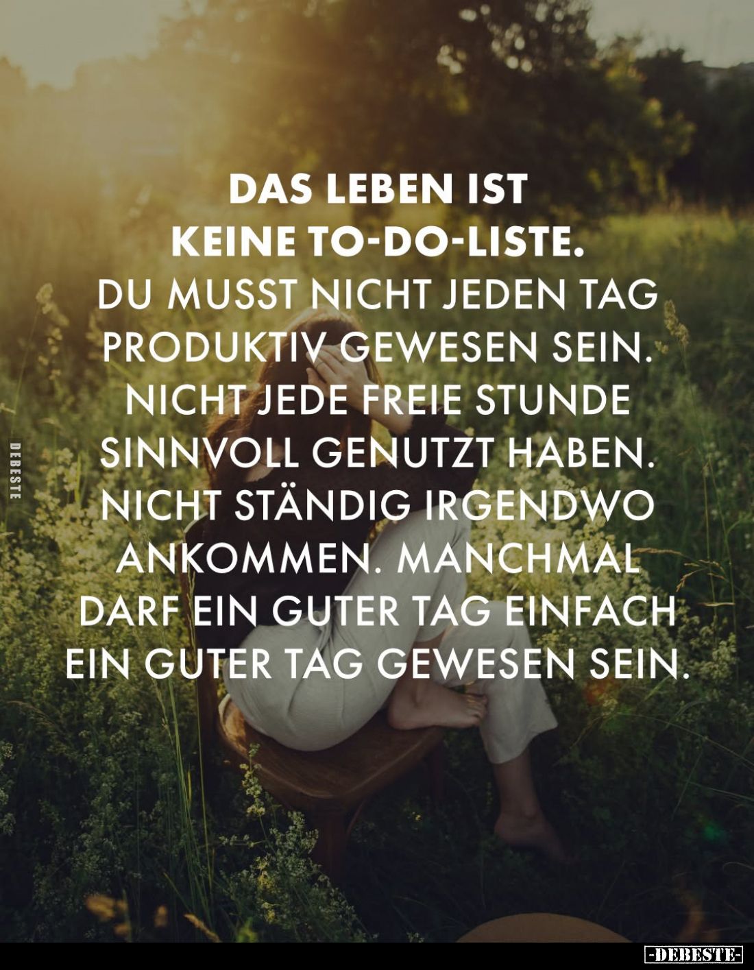 Das Leben ist keine To-do-Liste. Du musst nicht jeden Tag produktiv gewesen sein. Nicht jede freie Stunde sinnvoll genutzt ha...