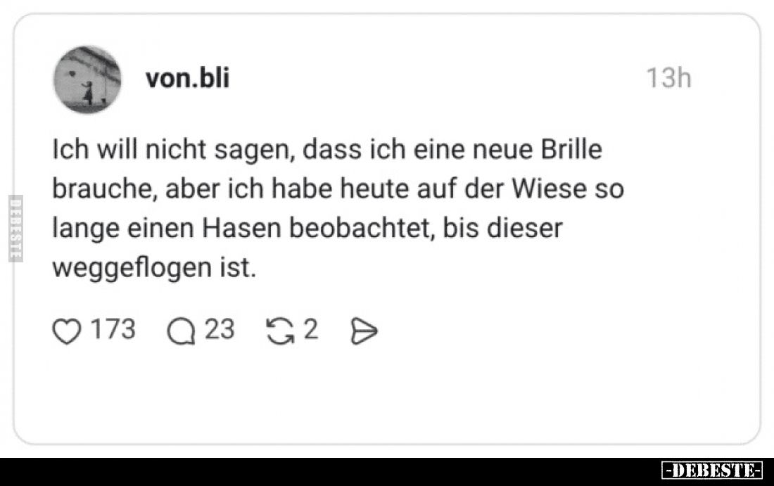 Ich will nicht sagen, dass ich eine neue Brille brauche, aber ich habe heute auf der Wiese so lange einen Hasen beobachtet, b...
