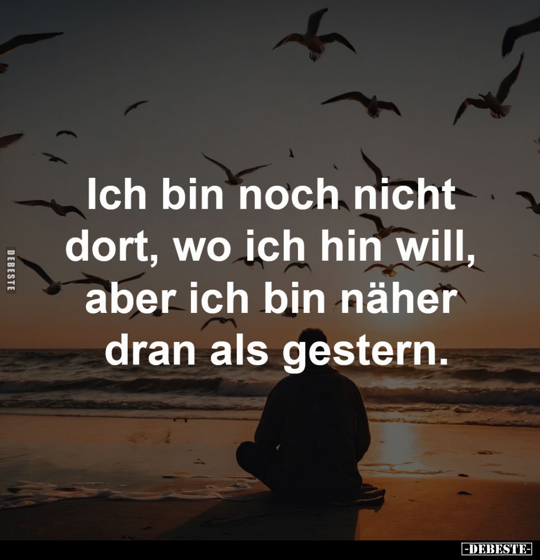 Ich bin noch nicht 
dort, wo ich hin will, 
aber ich bin näher 
dran als gestern.