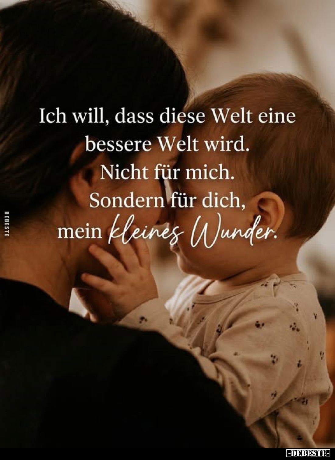 Ich will, dass diese Welt eine bessere Welt wird.
Nicht für mich.
Sondern für dich, mein kleines Wunder.