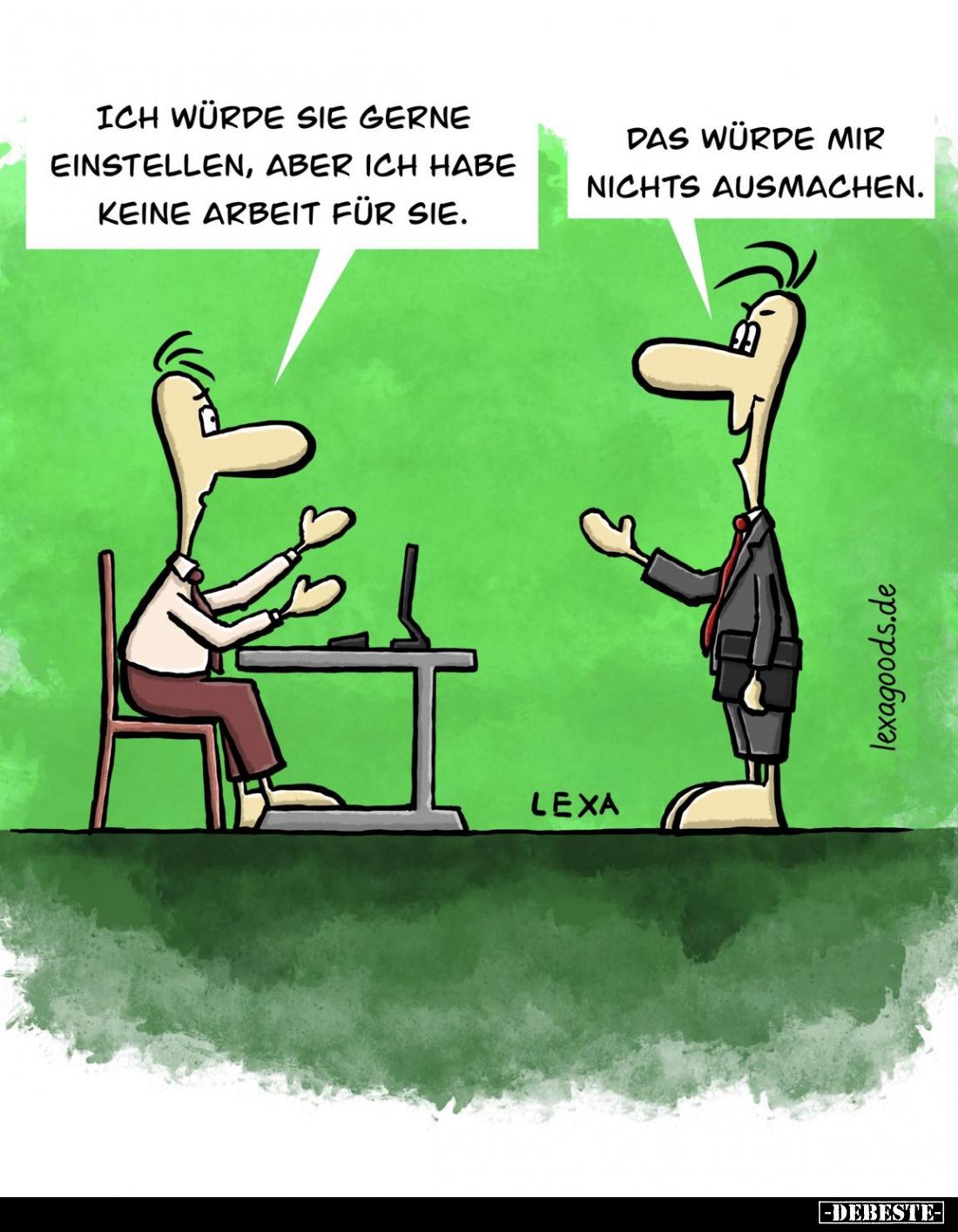 Ich würde sie gerne einstellen, aber ich habe keine Arbeit für sie. -
Das würde mir nichts ausmachen.