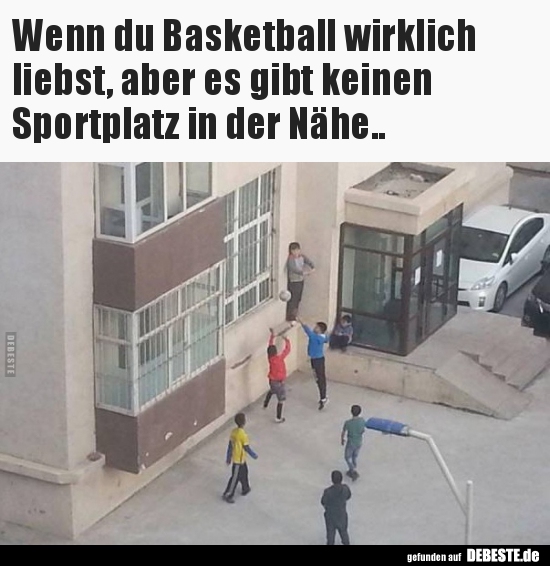 Wenn du Basketball wirklich liebst, aber es gibt keinen.. - Lustige Bilder | DEBESTE.de