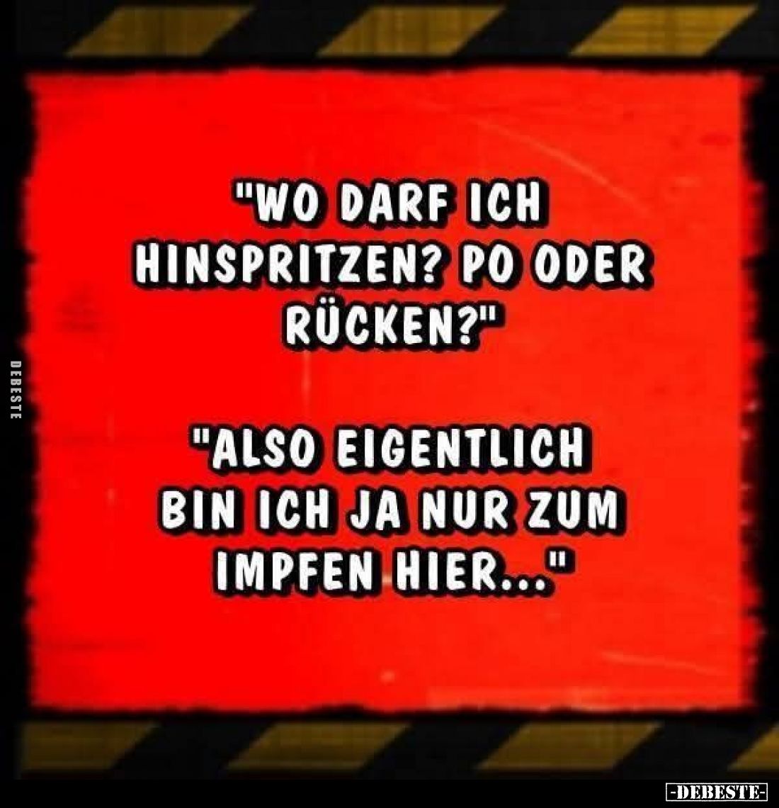 "Wo darf ich hinspritzen? Po oder Rücken?" -
"Also eigentlich bin ich ja nur zum Impfen hier..."