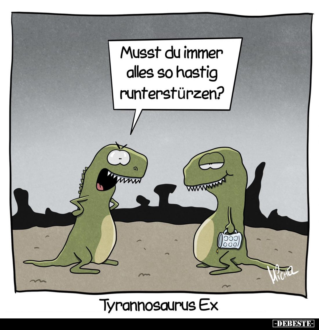 Tyrannosaurus Ex. - Musst du immer alles so hastig runterstürzen?