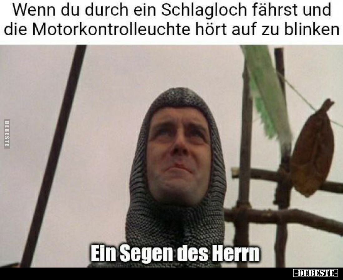 Wenn du durch ein Schlagloch fährst und die Motorkontrolleuchte hört auf zu blinken
-
Ein Segen des Herrn