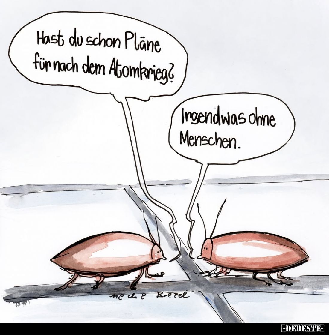 Hast du schon Pläne für nach dem Atomkrieg? -
Irgendwas ohne Menschen.