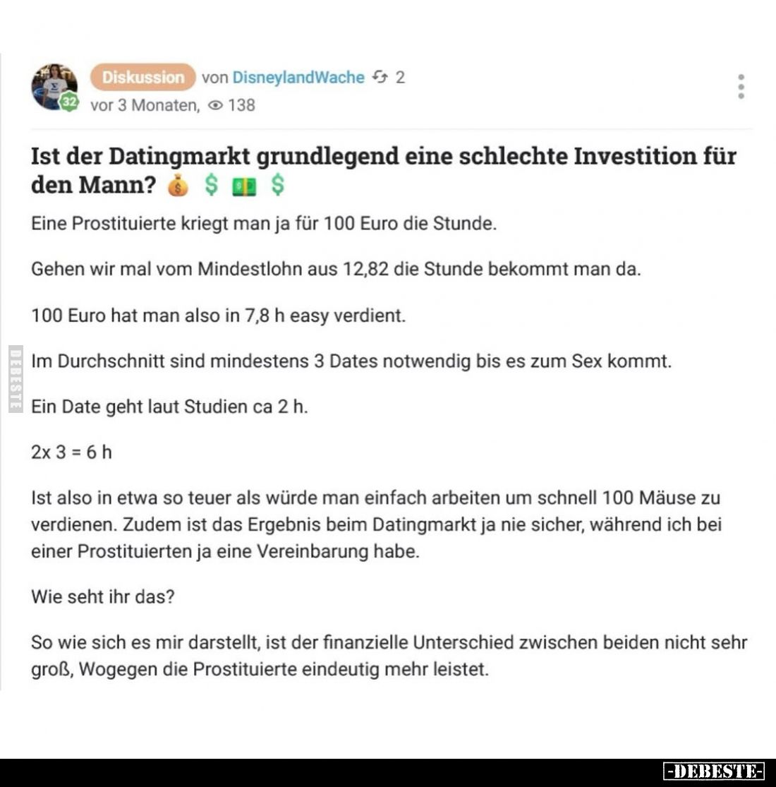 Ist der Datingmarkt grundlegend eine schlechte Investition für den Mann?
Eine Prostituierte kriegt man ja für 100 Euro die S...