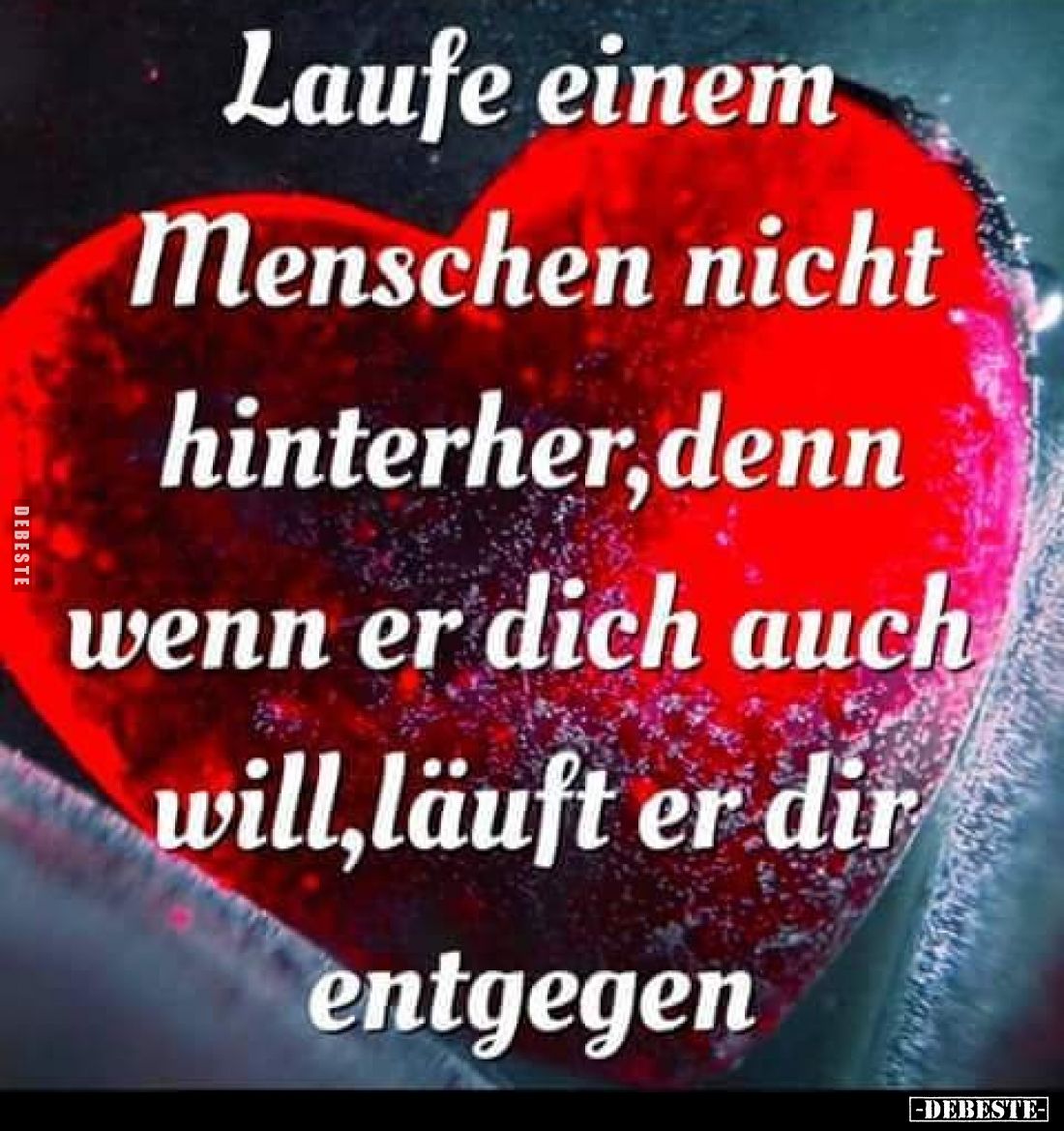 Laufe einem Menschen nicht hinterher, denn wenn er dich auch will, läuft er dir entgegen.