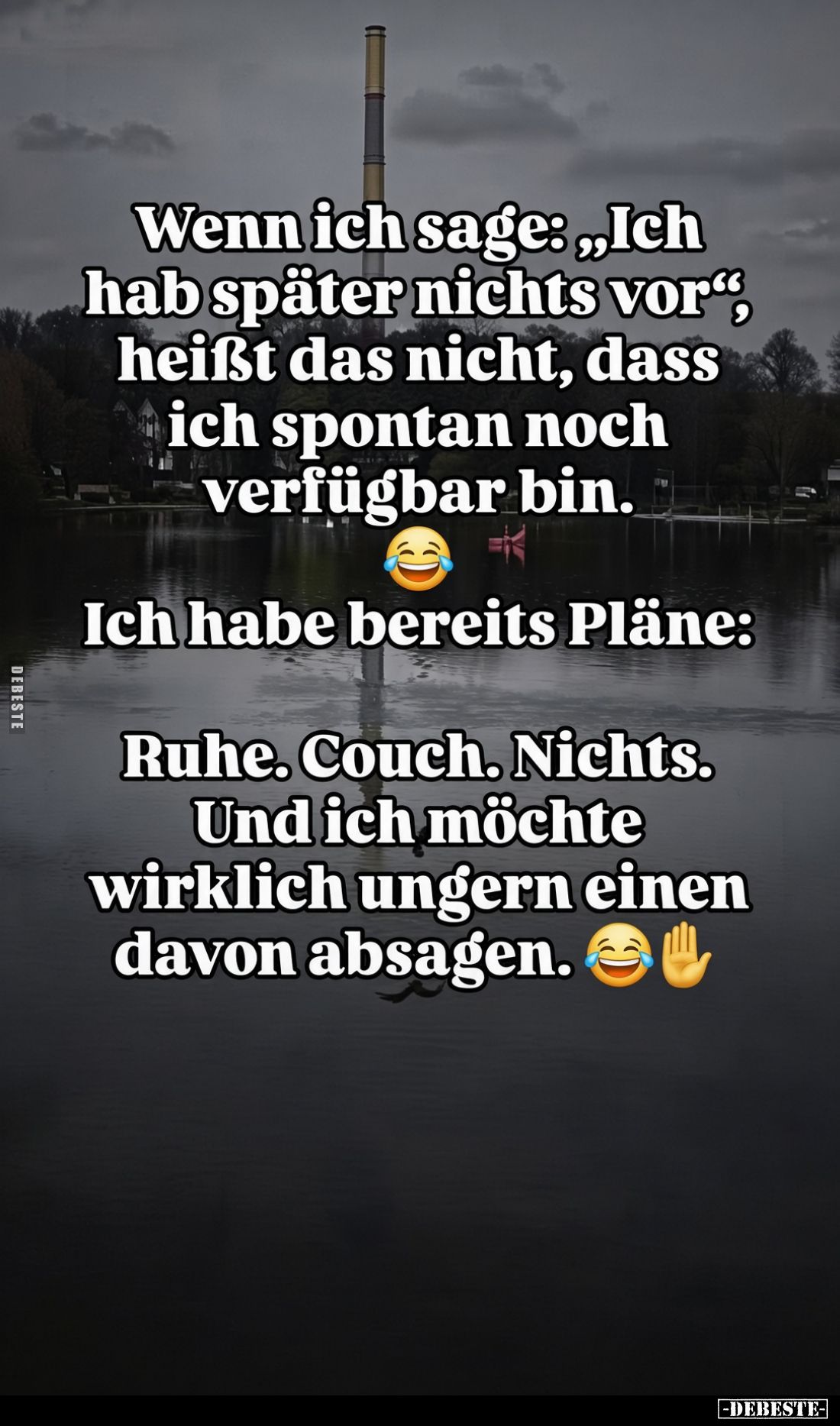 Wenn ich sage: „Ich hab später nichts vor", heißt das nicht, dass ich spontan noch verfügbar bin.
Ich habe bereits Plän...