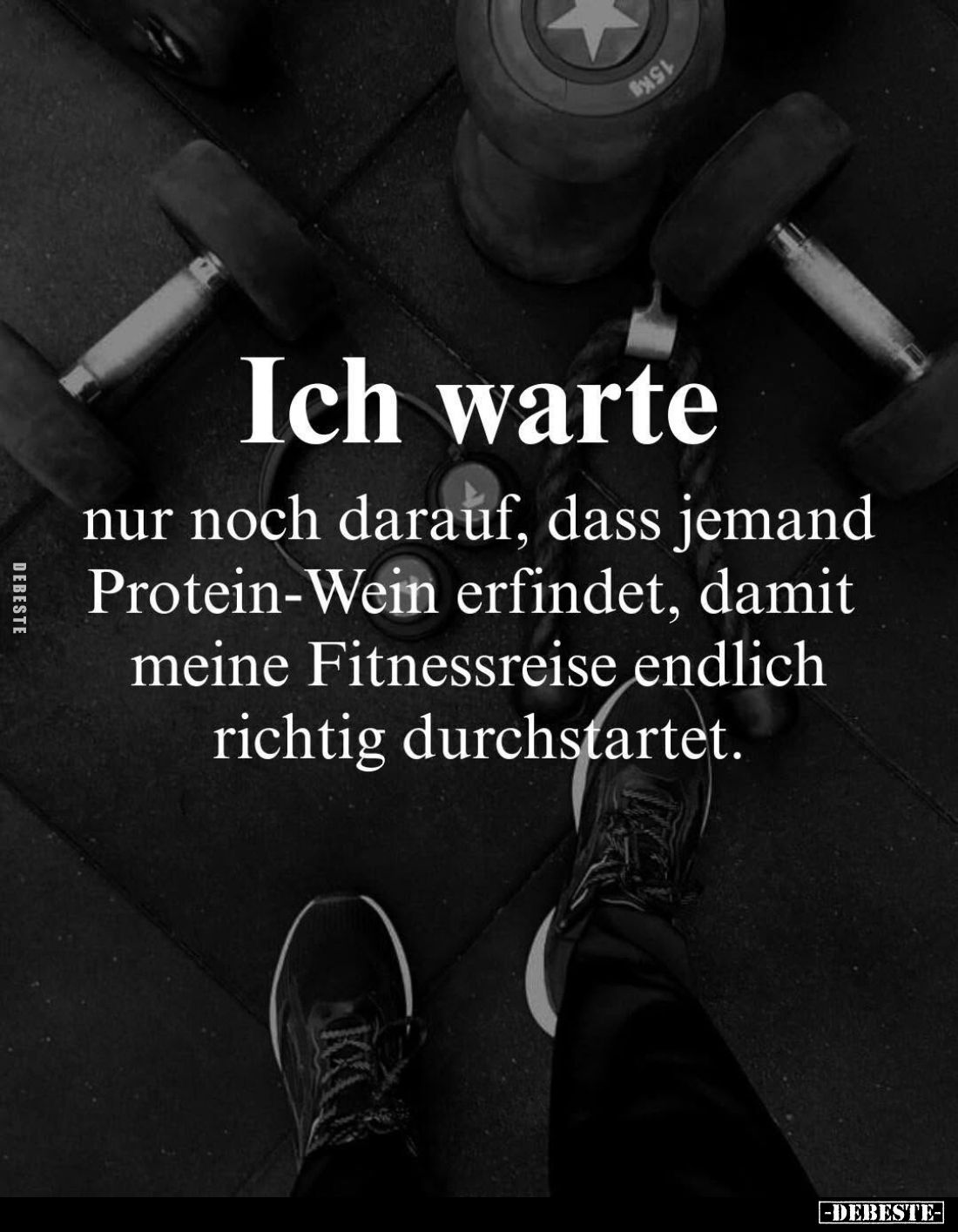 Ich warte
nur noch darauf, dass jemand Protein-Wein erfindet, damit meine Fitnessreise endlich richtig durchstartet.