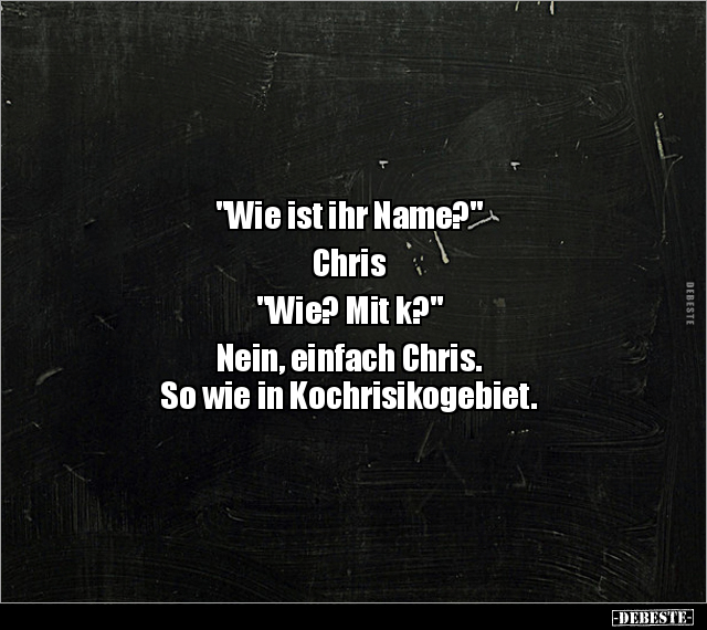 "Wie ist ihr Name?" Chris. "Wie? Mit k?"... - Lustige Bilder | DEBESTE.de