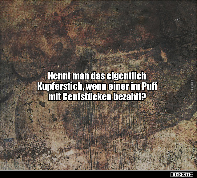Nennt man das eigentlich Kupferstich, wenn einer im Puff.. - Lustige Bilder | DEBESTE.de