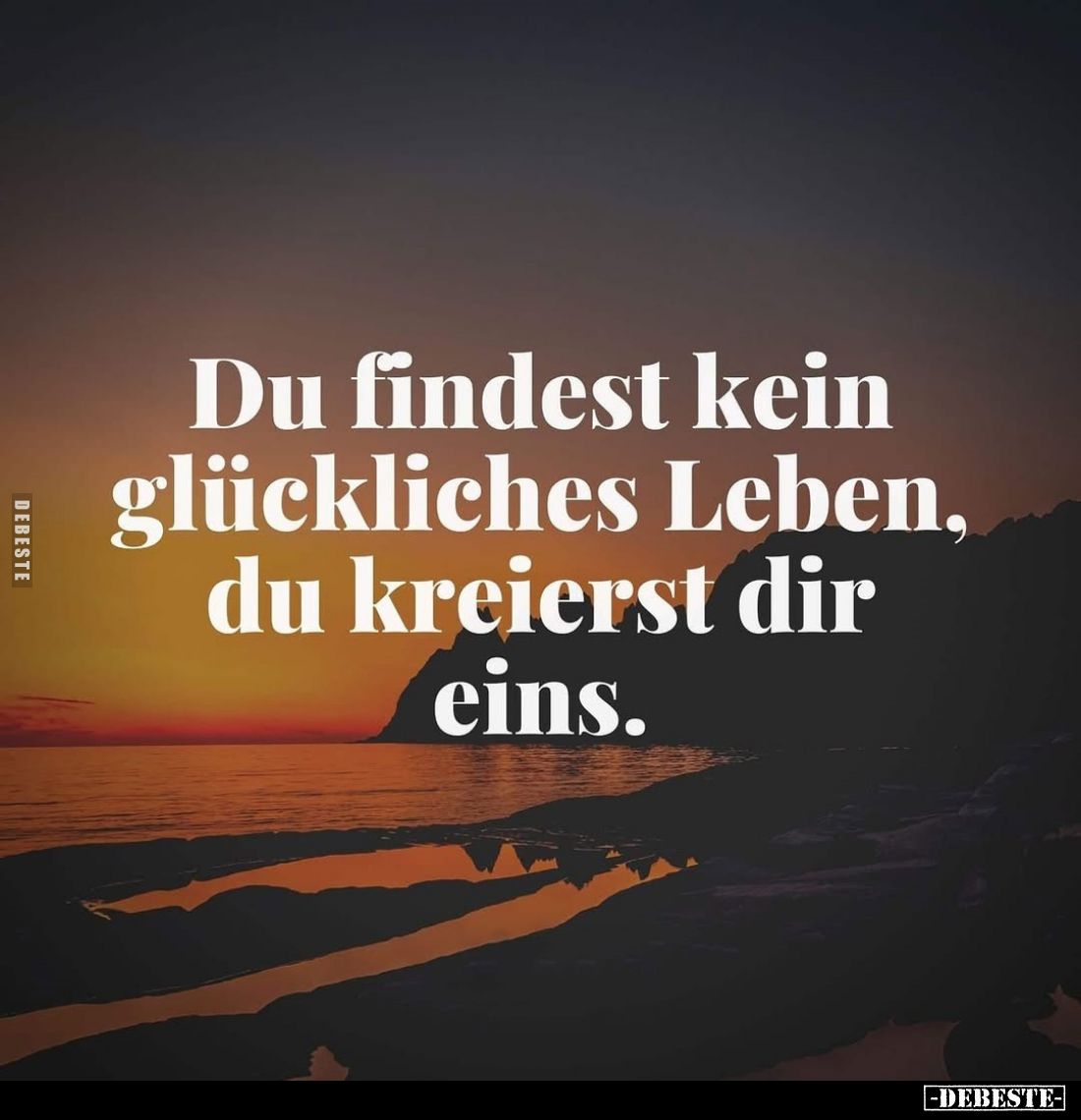 Du findest kein glückliches Leben, du kreierst dir eins.