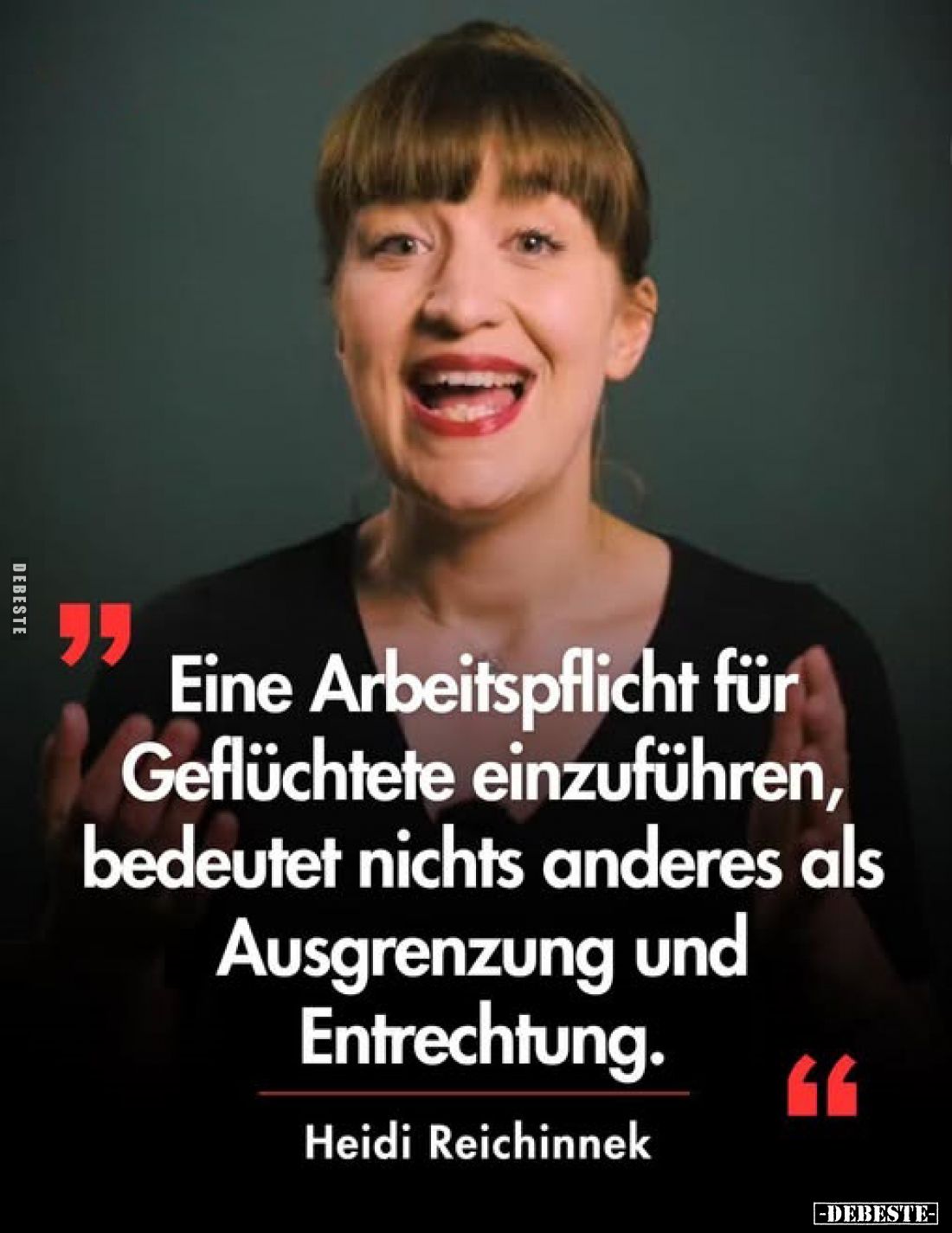 "Eine Arbeitspflicht für Geflüchtete einzuführen, bedeutet nichts anderes als Ausgrenzung und Entrechtung."
Heidi ...