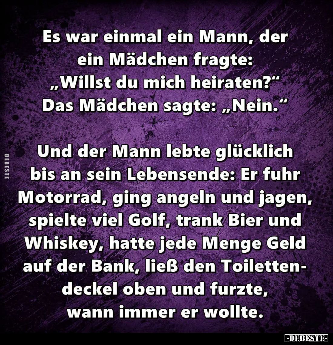 Es war einmal ein Mann, der ein Mädchen fragte: "Willst du mich heiraten?" -
Das Mädchen sagte: "Nein." ...