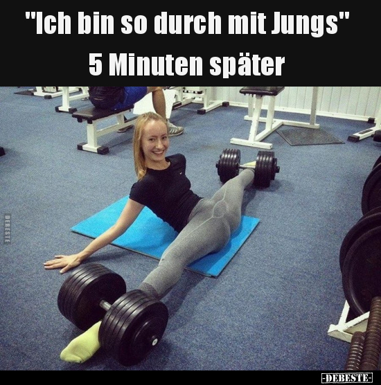 "Ich bin so durch mit Jungs"... 5 Minuten später..