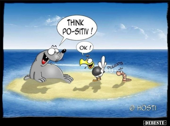 Think po-sitiv!
-
Ok!