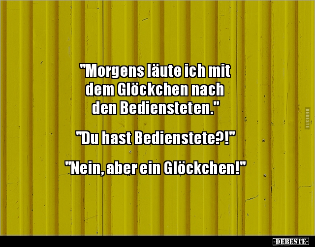 "Morgens läute ich mit dem Glöckchen nach den.." - Lustige Bilder | DEBESTE.de