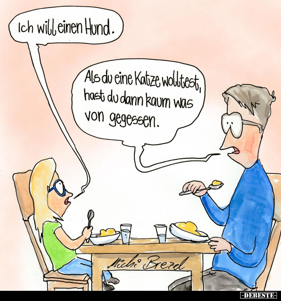 Ich will einen Hund. 
-
Als du eine Katze wolltest, hast du dann kaum was von gegessen.