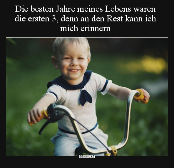 Die besten Jahre meines Lebens waren die ersten 3, denn an.. - Lustige Bilder | DEBESTE.de