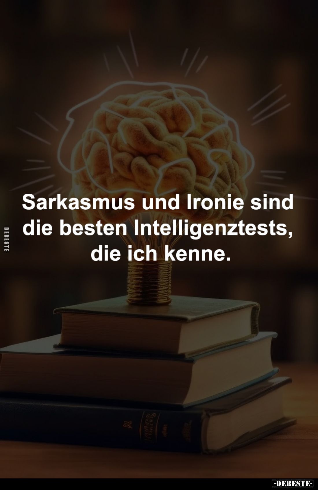 Sarkasmus und Ironie sind 
die besten Intelligenztests, 
die ich kenne.